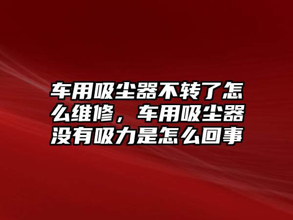 車用吸塵器不轉(zhuǎn)了怎么維修，車用吸塵器沒(méi)有吸力是怎么回事