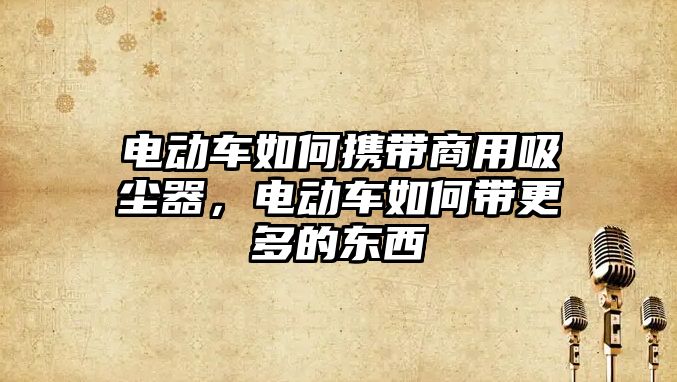 電動車如何攜帶商用吸塵器，電動車如何帶更多的東西