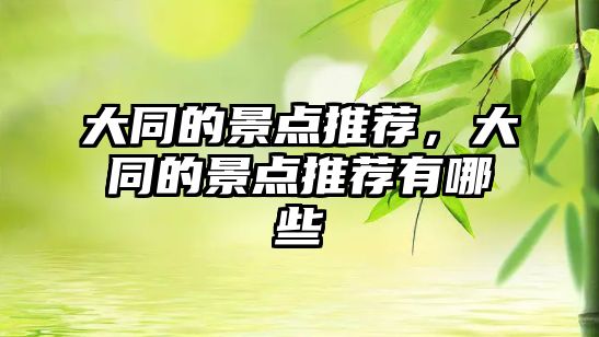 大同的景點(diǎn)推薦，大同的景點(diǎn)推薦有哪些