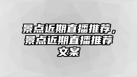 景點近期直播推薦，景點近期直播推薦文案