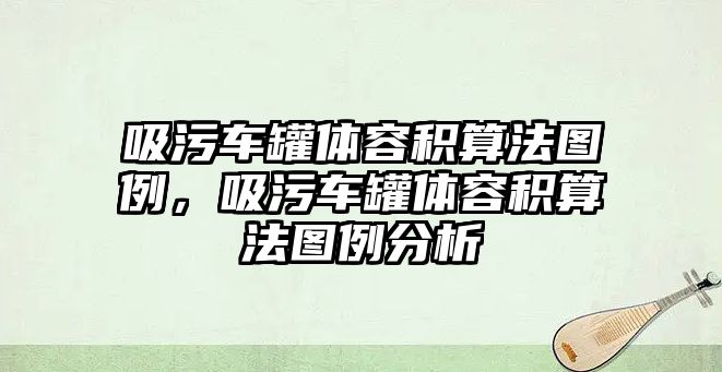 吸污車罐體容積算法圖例，吸污車罐體容積算法圖例分析