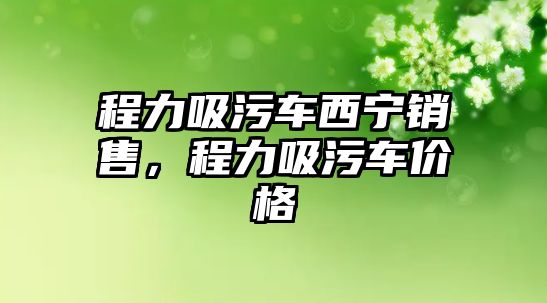 程力吸污車西寧銷售，程力吸污車價格