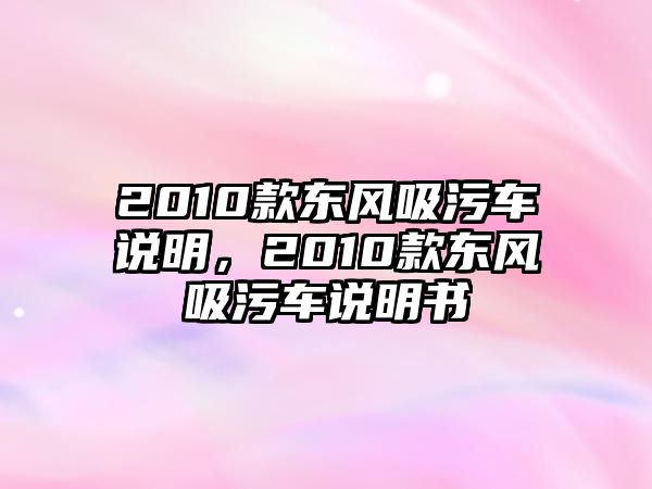 2010款東風(fēng)吸污車說(shuō)明，2010款東風(fēng)吸污車說(shuō)明書