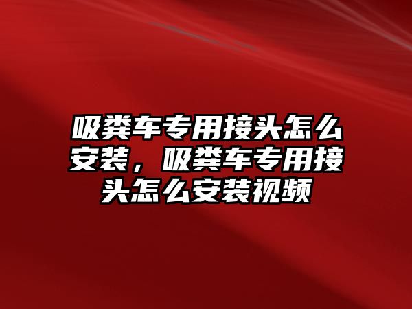 吸糞車專用接頭怎么安裝，吸糞車專用接頭怎么安裝視頻