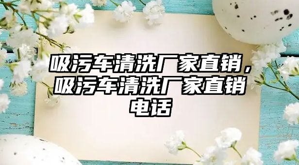 吸污車清洗廠家直銷，吸污車清洗廠家直銷電話