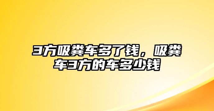 3方吸糞車多了錢，吸糞車3方的車多少錢