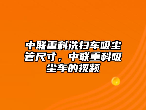 中聯(lián)重科洗掃車吸塵管尺寸，中聯(lián)重科吸塵車的視頻