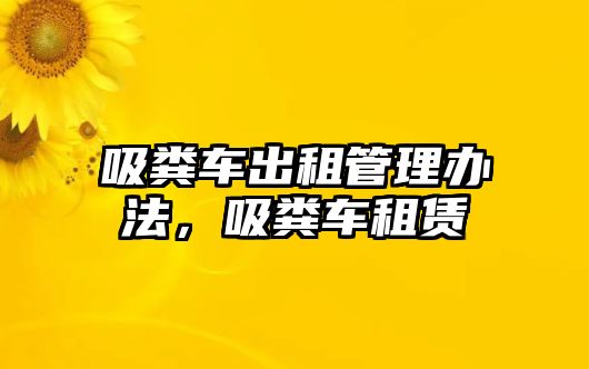 吸糞車出租管理辦法，吸糞車租賃