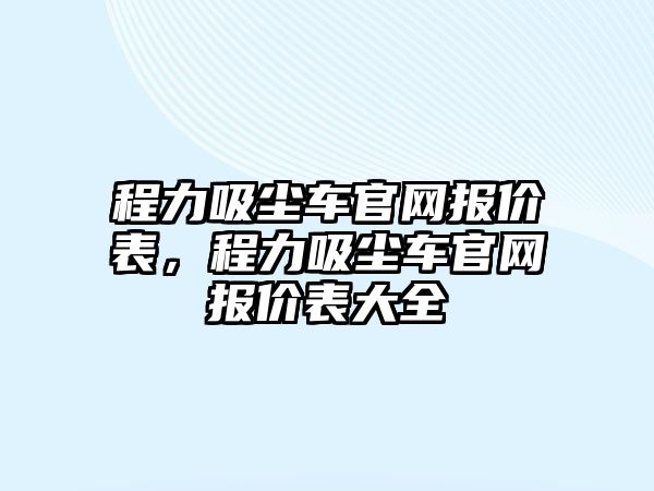 程力吸塵車官網(wǎng)報價表，程力吸塵車官網(wǎng)報價表大全