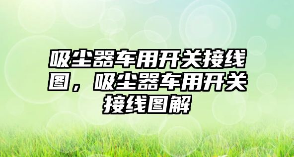 吸塵器車用開關接線圖，吸塵器車用開關接線圖解