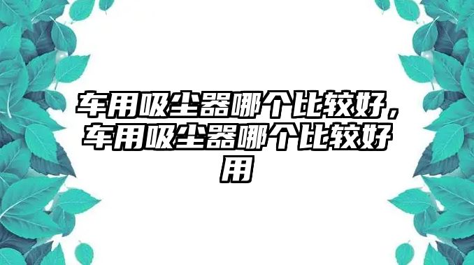 車用吸塵器哪個比較好，車用吸塵器哪個比較好用