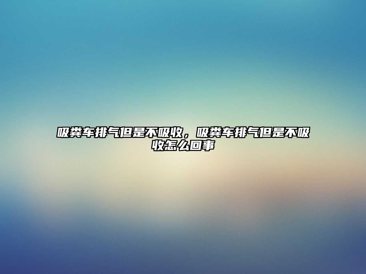 吸糞車排氣但是不吸收，吸糞車排氣但是不吸收怎么回事