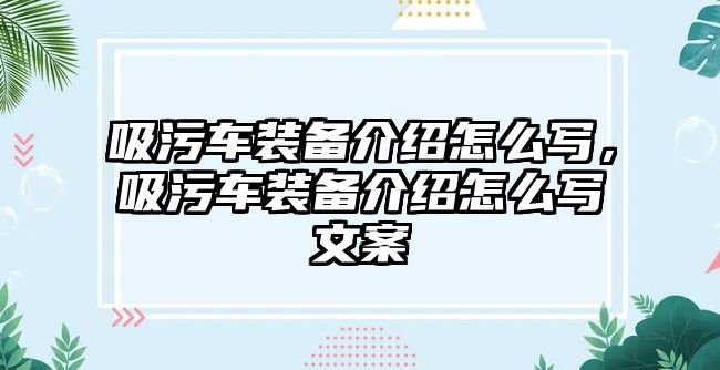 吸污車裝備介紹怎么寫，吸污車裝備介紹怎么寫文案