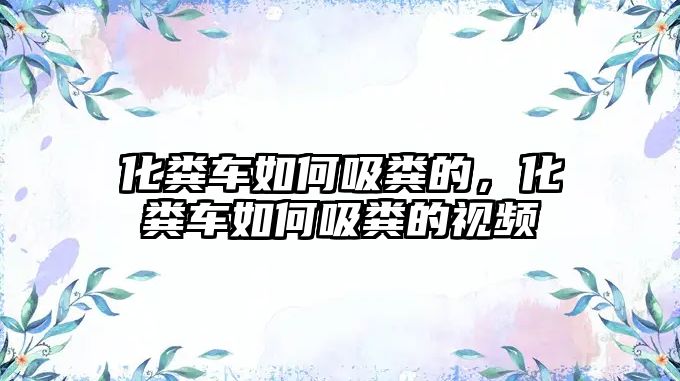 化糞車如何吸糞的，化糞車如何吸糞的視頻