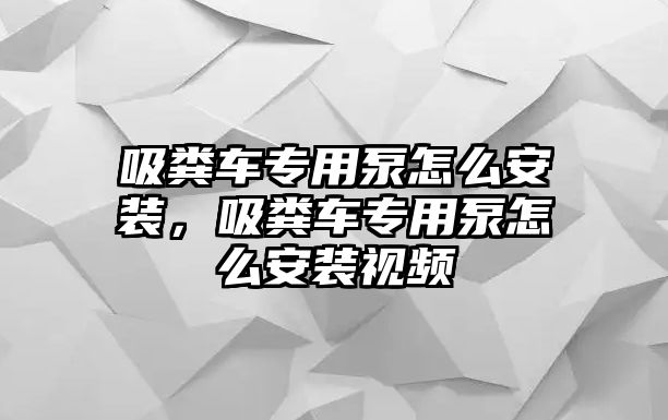 吸糞車專用泵怎么安裝，吸糞車專用泵怎么安裝視頻