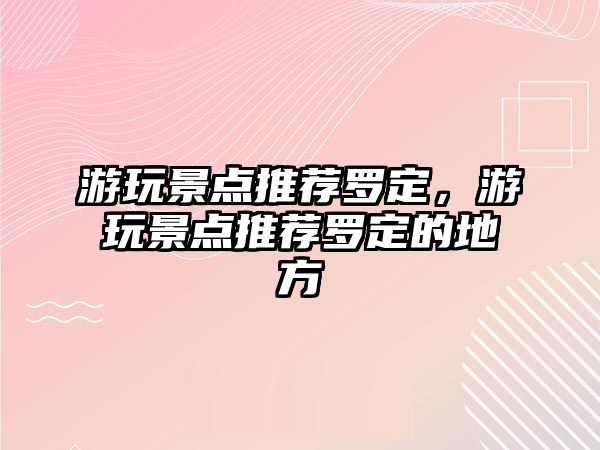 游玩景點推薦羅定，游玩景點推薦羅定的地方