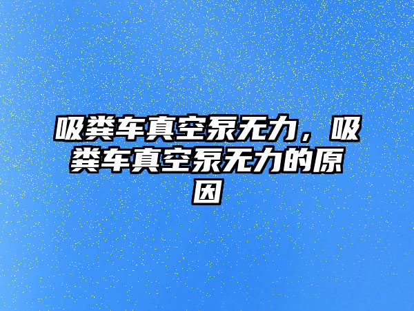 吸糞車真空泵無(wú)力，吸糞車真空泵無(wú)力的原因