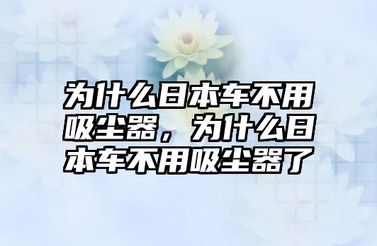 為什么日本車不用吸塵器，為什么日本車不用吸塵器了