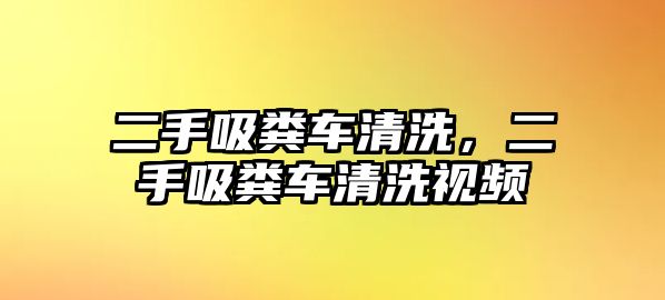 二手吸糞車清洗，二手吸糞車清洗視頻