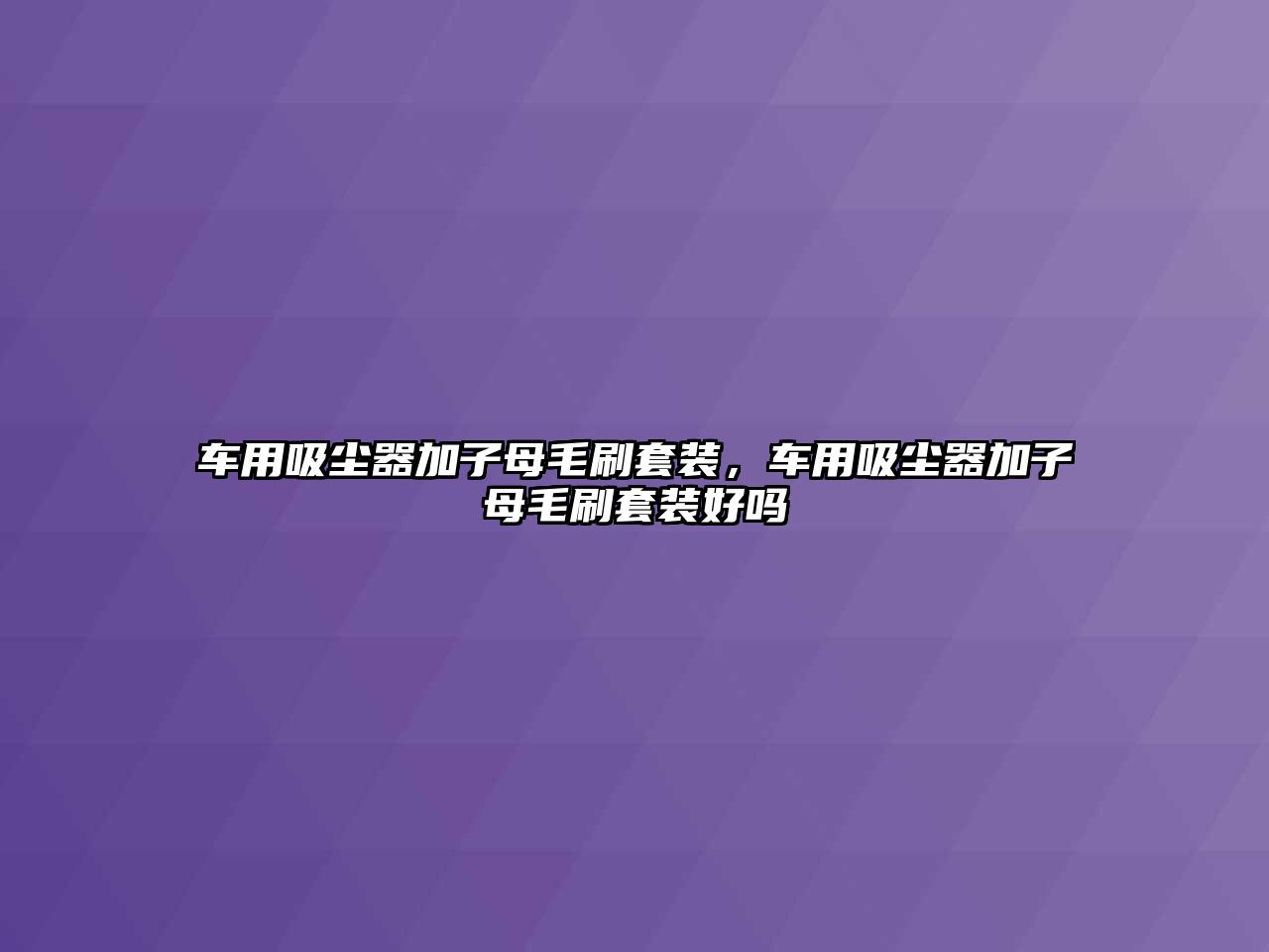 車用吸塵器加子母毛刷套裝，車用吸塵器加子母毛刷套裝好嗎