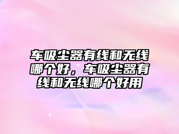 車吸塵器有線和無線哪個(gè)好，車吸塵器有線和無線哪個(gè)好用