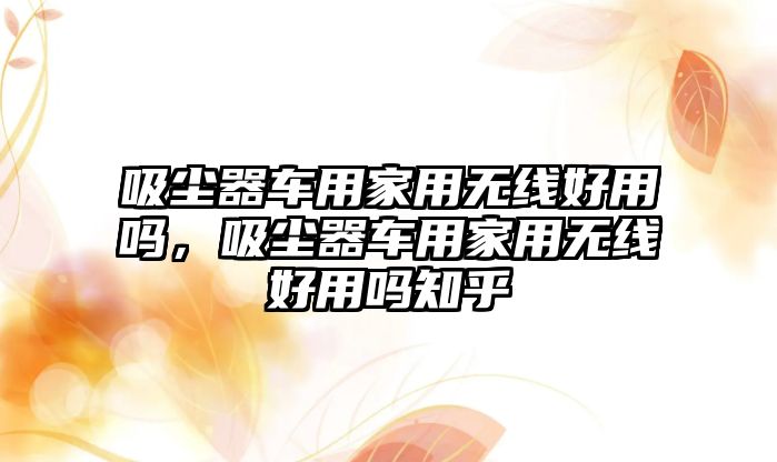 吸塵器車用家用無線好用嗎，吸塵器車用家用無線好用嗎知乎