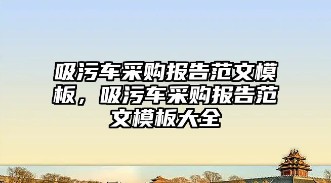 吸污車采購報告范文模板，吸污車采購報告范文模板大全