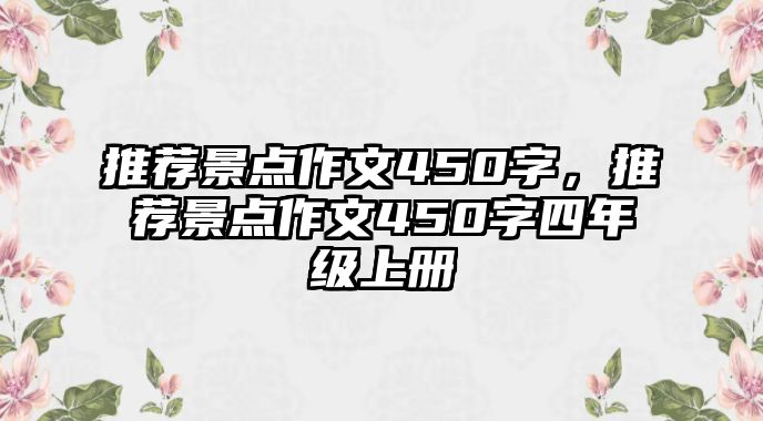 推薦景點(diǎn)作文450字，推薦景點(diǎn)作文450字四年級(jí)上冊(cè)