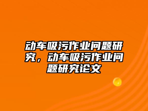 動(dòng)車吸污作業(yè)問(wèn)題研究，動(dòng)車吸污作業(yè)問(wèn)題研究論文