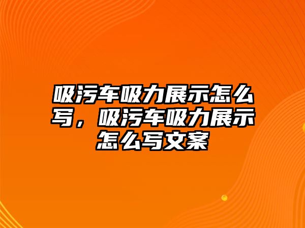 吸污車吸力展示怎么寫，吸污車吸力展示怎么寫文案