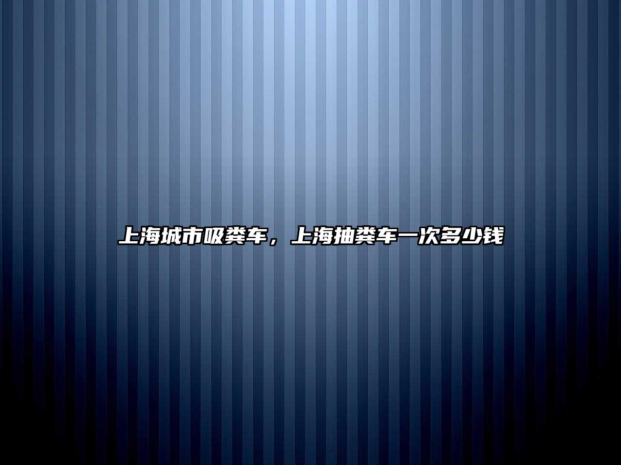 上海城市吸糞車，上海抽糞車一次多少錢