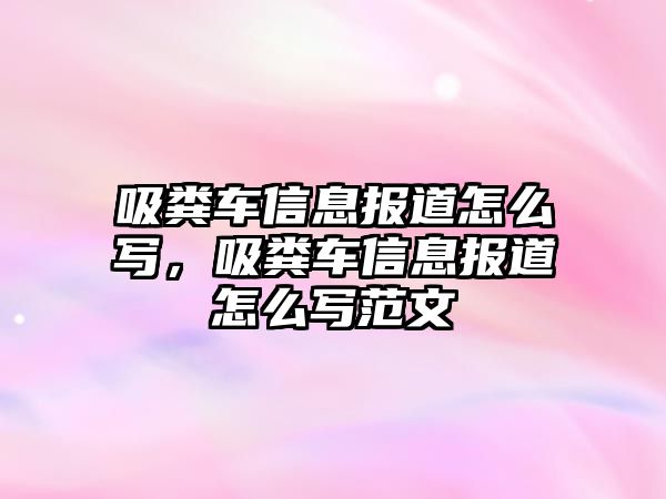 吸糞車信息報(bào)道怎么寫，吸糞車信息報(bào)道怎么寫范文