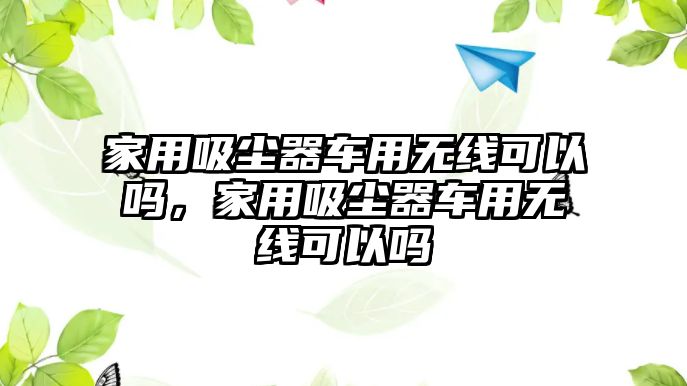 家用吸塵器車用無線可以嗎，家用吸塵器車用無線可以嗎