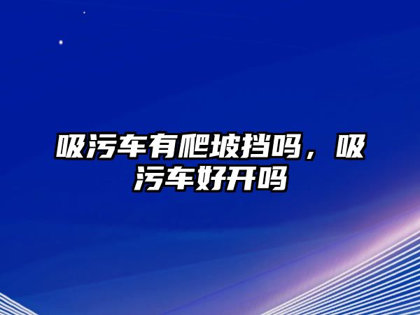 吸污車有爬坡?lián)鯁?，吸污車好開嗎