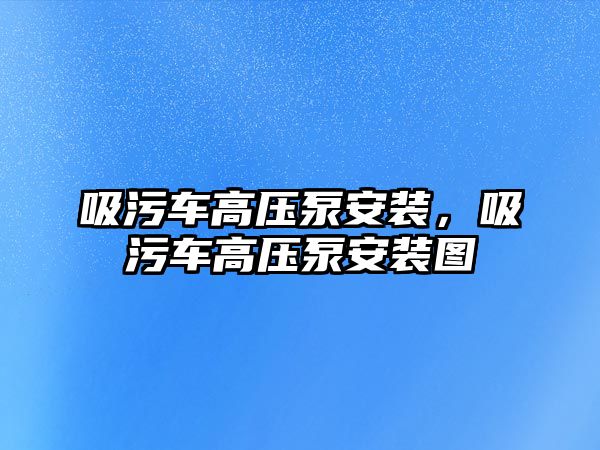 吸污車高壓泵安裝，吸污車高壓泵安裝圖