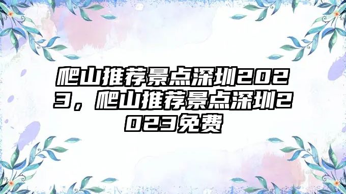 爬山推薦景點(diǎn)深圳2023，爬山推薦景點(diǎn)深圳2023免費(fèi)