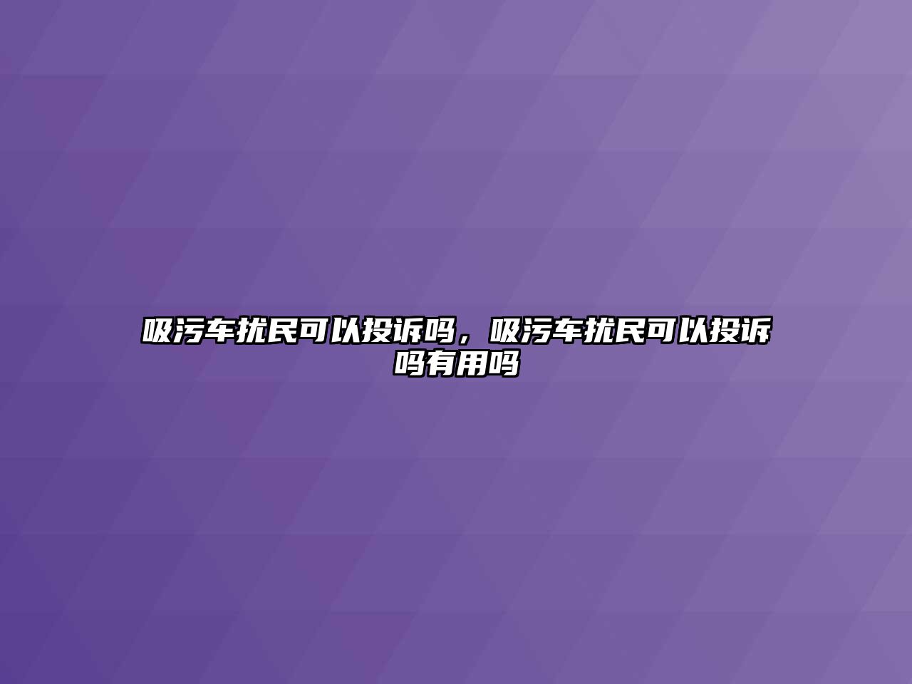 吸污車擾民可以投訴嗎，吸污車擾民可以投訴嗎有用嗎