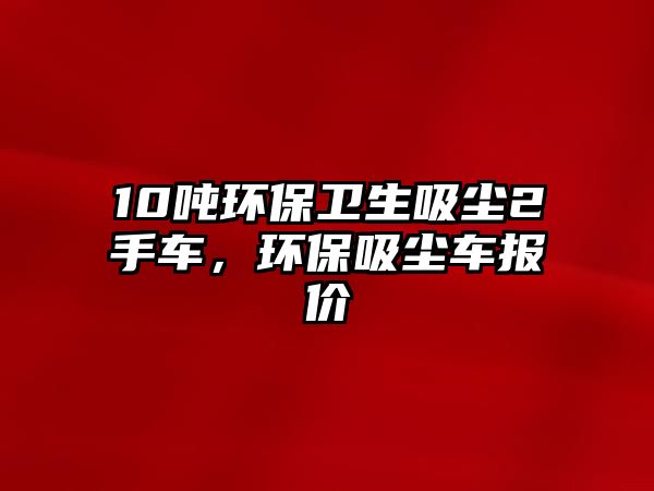 10噸環(huán)保衛(wèi)生吸塵2手車(chē)，環(huán)保吸塵車(chē)報(bào)價(jià)