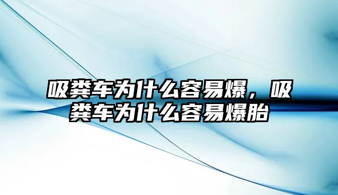 吸糞車為什么容易爆，吸糞車為什么容易爆胎