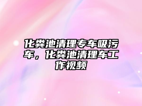 化糞池清理專車吸污車，化糞池清理車工作視頻