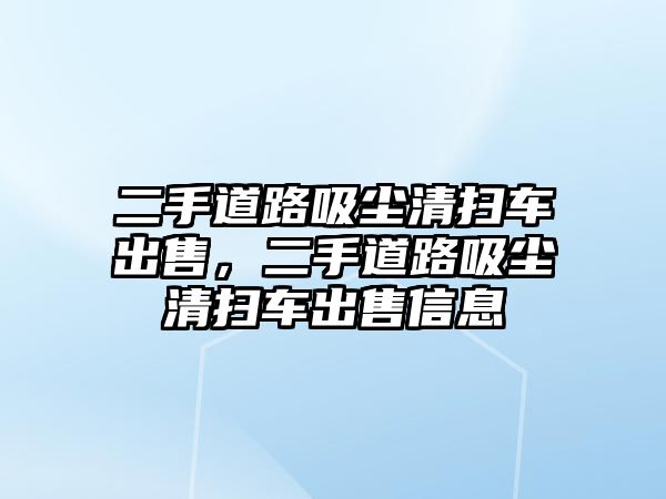 二手道路吸塵清掃車出售，二手道路吸塵清掃車出售信息