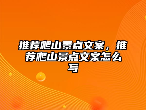 推薦爬山景點文案，推薦爬山景點文案怎么寫