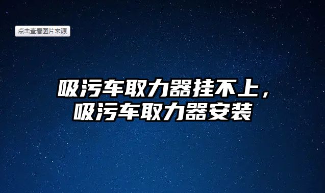 吸污車取力器掛不上，吸污車取力器安裝