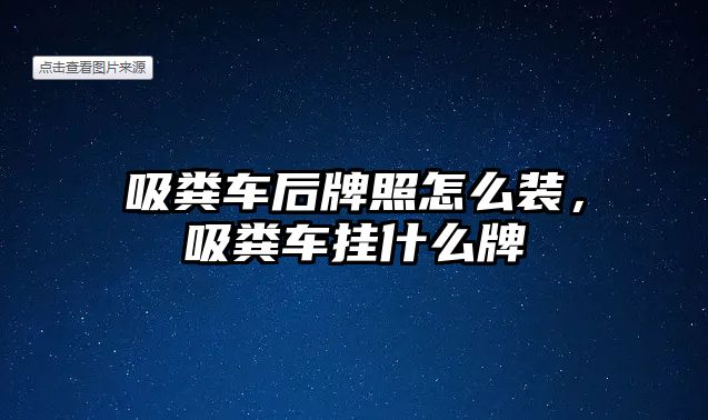 吸糞車后牌照怎么裝，吸糞車掛什么牌