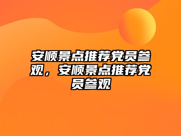 安順景點推薦黨員參觀，安順景點推薦黨員參觀