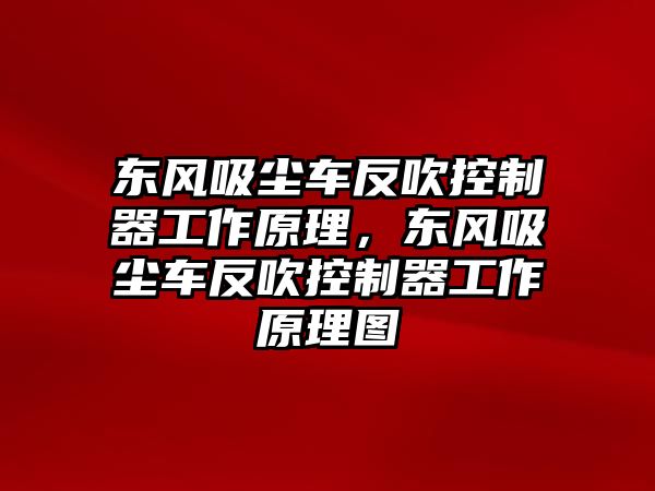 東風(fēng)吸塵車反吹控制器工作原理，東風(fēng)吸塵車反吹控制器工作原理圖