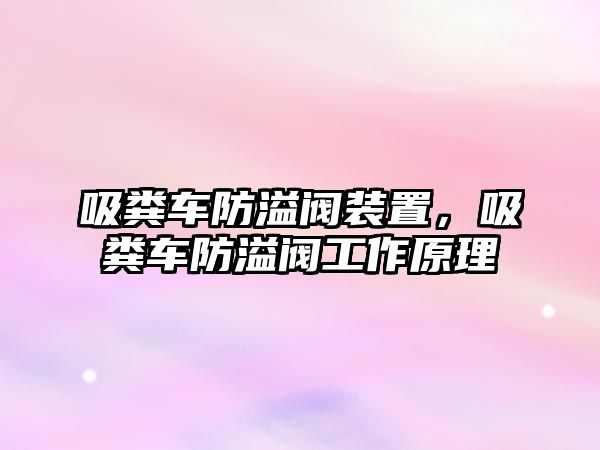 吸糞車防溢閥裝置，吸糞車防溢閥工作原理