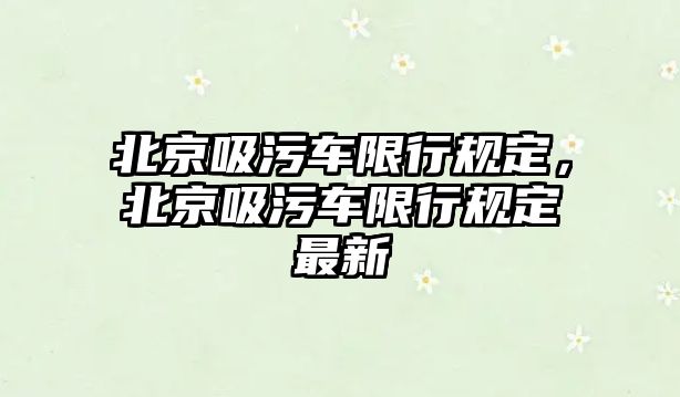 北京吸污車(chē)限行規(guī)定，北京吸污車(chē)限行規(guī)定最新