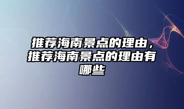 推薦海南景點的理由，推薦海南景點的理由有哪些