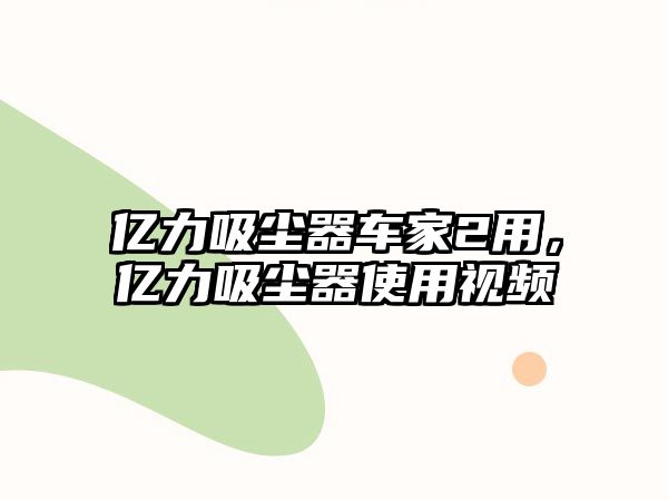 億力吸塵器車家2用，億力吸塵器使用視頻